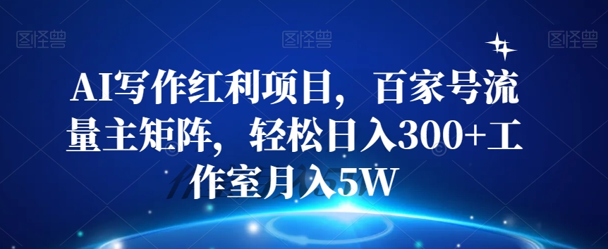 AI写作红利项目，百家号流量主矩阵，轻松日入300+工作室月入5W【揭秘】-云创网