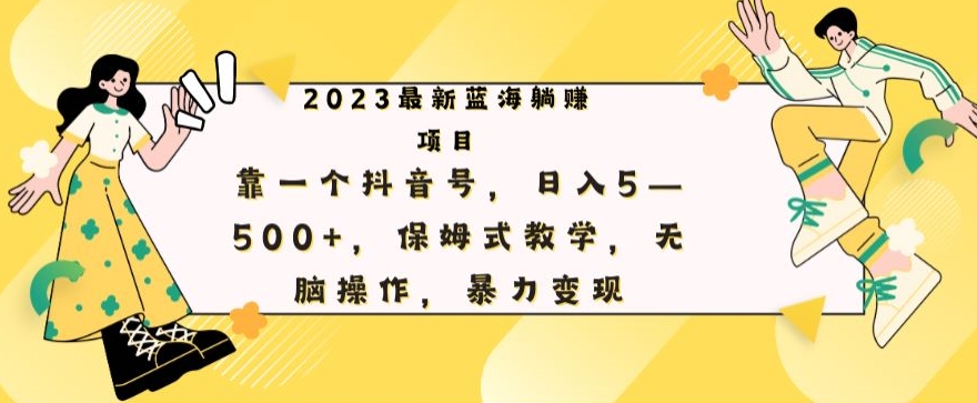 最新躺赚项目，靠一个抖音号，日入500+，保姆式教学，无脑操作，暴力变现-云创网