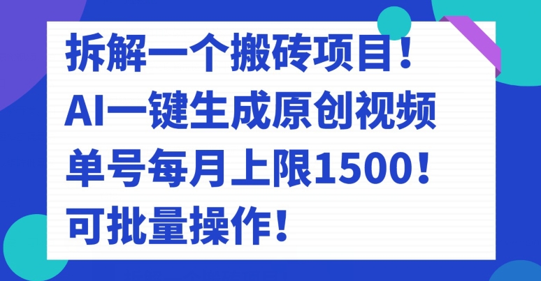 拆解一个搬砖项目！AI一键生成原创视频，单号每月上限1500！可批量操作！-云创网