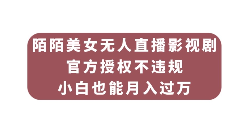 陌陌美女无人直播影视剧，官方授权不违规不封号，小白也能月入过万-云创网