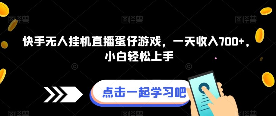 快手无人挂机直播蛋仔游戏，一天收入700+，小白轻松上手-云创网