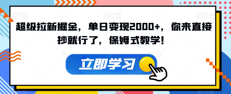 超级拉新掘金，单日变现2000+，你来直接抄就行了，保姆式教学！【揭秘】-云创网