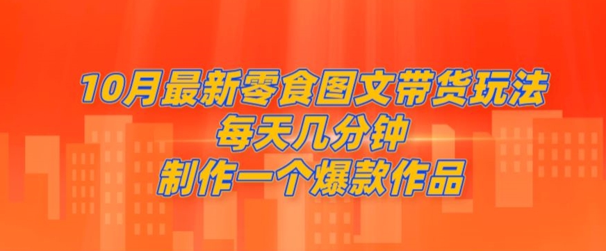 10月最新零食图文带货玩法，每天几分钟制作一个爆款作品-云创网