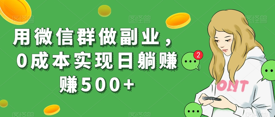 用微信群做副业，0成本实现日躺赚赚500+-云创网