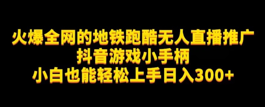 地铁跑酷无人直播推广抖音游戏小手柄小白也能轻松上手日入300+-云创网