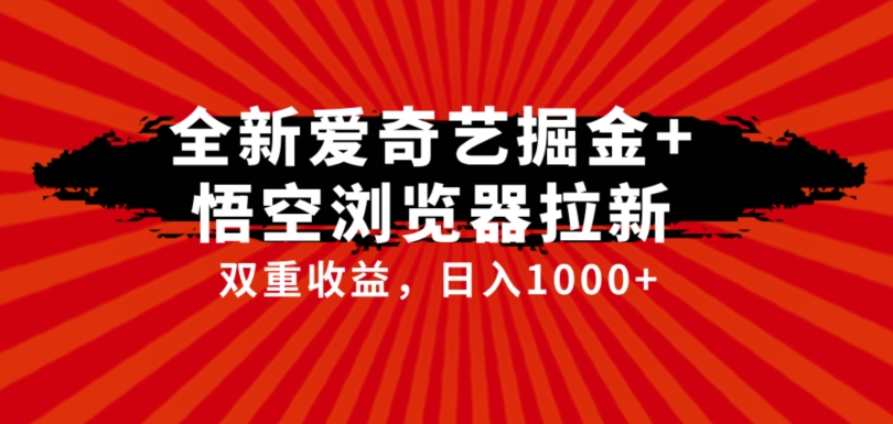 全网首发爱奇艺掘金+悟空浏览器拉新综合玩法，双重收益日入1000+-云创网