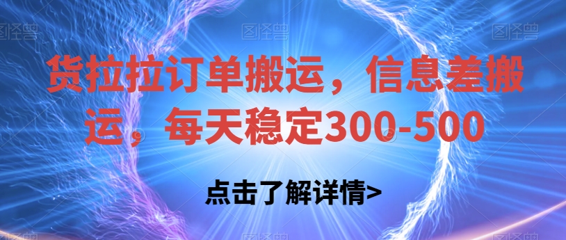 货拉拉订单搬运，信息差搬运，每天稳定300-500【揭秘】-云创网