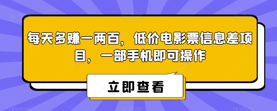 每天多赚一两百，低价电影票信息差项目，一部手机即可操作-云创网