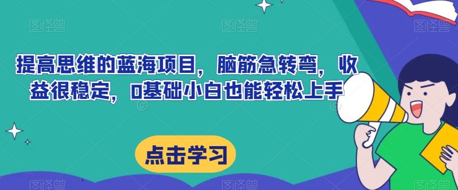 提高思维的蓝海项目，脑筋急转弯，收益很稳定，0基础小白也能轻松上手-云创网