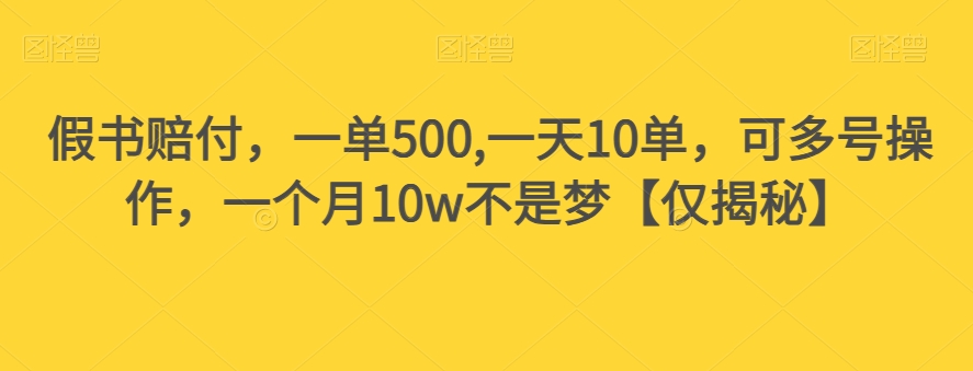 假书赔付，一单500,一天10单，可多号操作，一个月10w不是梦【仅揭秘】-云创网