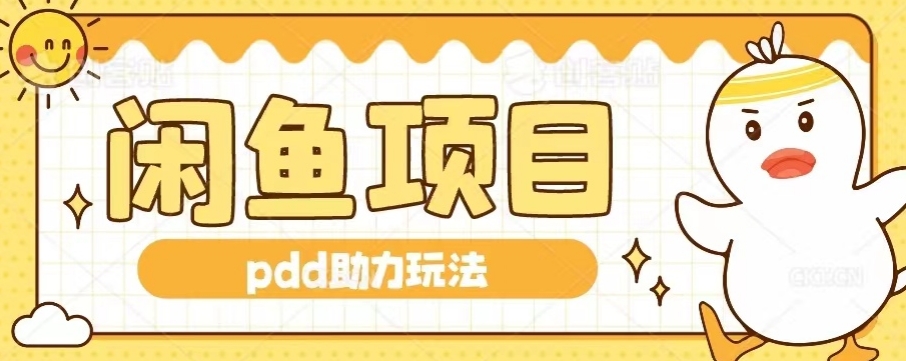 闲鱼pdd助力玩法，可矩阵操作，操作简单日入500+-云创网