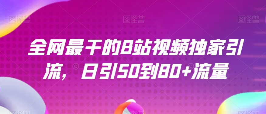 全网最干的B站视频独家引流，日引50到80+流量【揭秘】-云创网