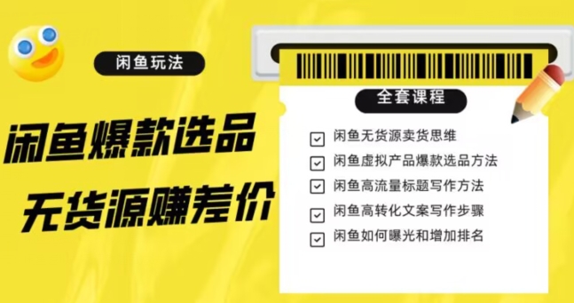 闲鱼无货源赚差价进阶玩法，爆款选品，资源寻找，引流变现全套教程（11节课）【揭秘】-云创网